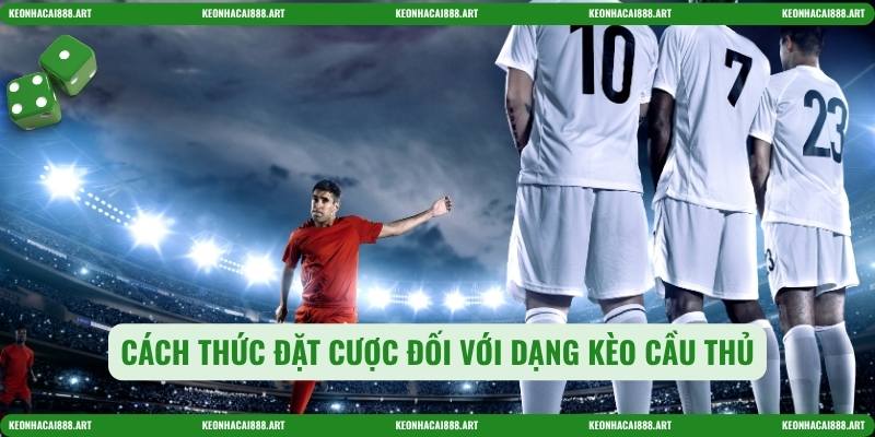 Cách thức đặt cược đối với dạng kèo cầu thủ
