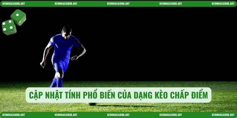 Cập nhật tính phổ biến của dạng Kèo chấp điểm