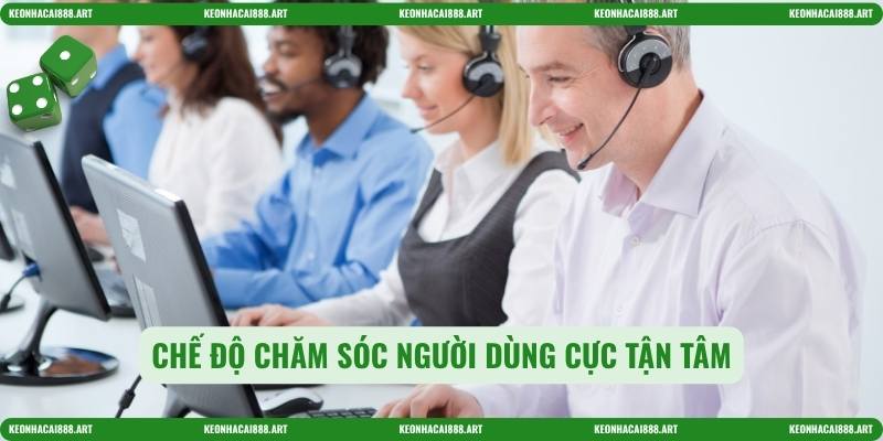 Chế độ chăm sóc người dùng cực tận tâm