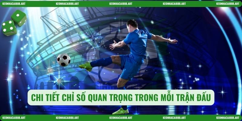 Chi tiết chỉ số quan trọng trong mỗi trận đấu