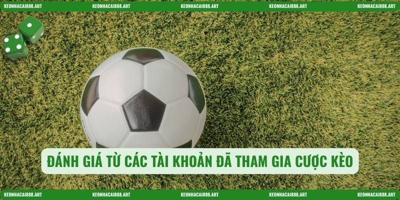 Đánh giá từ các tài khoản đã tham gia cược kèo