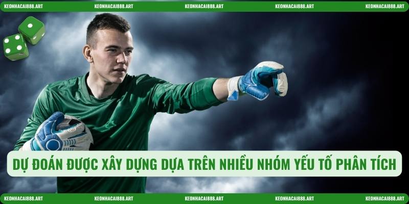Dự đoán được xây dựng dựa trên nhiều nhóm yếu tố phân tích