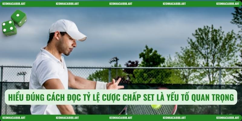 Hiểu đúng cách đọc tỷ lệ cược chấp set là yếu tố quan trọng