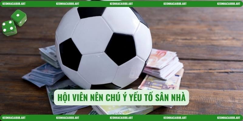 Hội viên nên chú ý yếu tố sân nhà