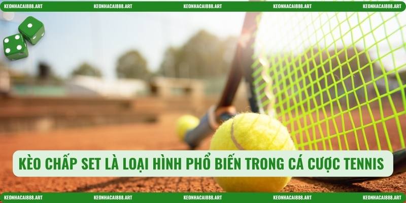 Kèo chấp set là loại hình phổ biến trong cá cược tennis 
