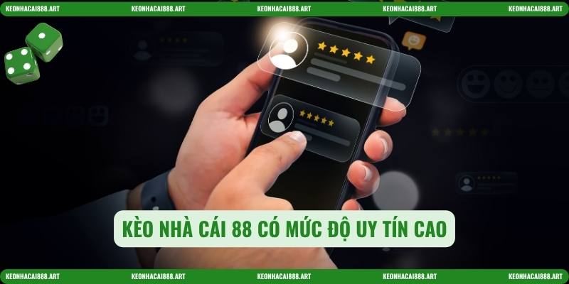 Kèo nhà cái 88 có mức độ uy tín cao