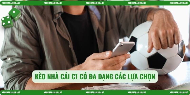 Kèo nhà cái C1 có đa dạng các lựa chọn