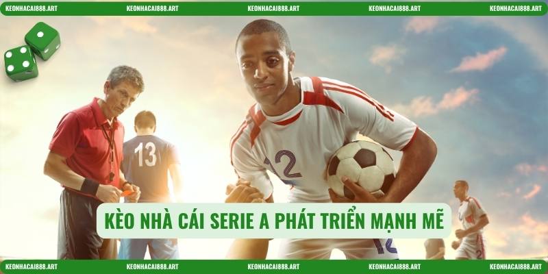 Kèo nhà cái Serie A phát triển mạnh mẽ