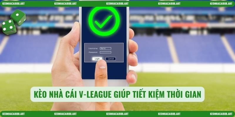 Kèo nhà cái V-League giúp tiết kiệm thời gian