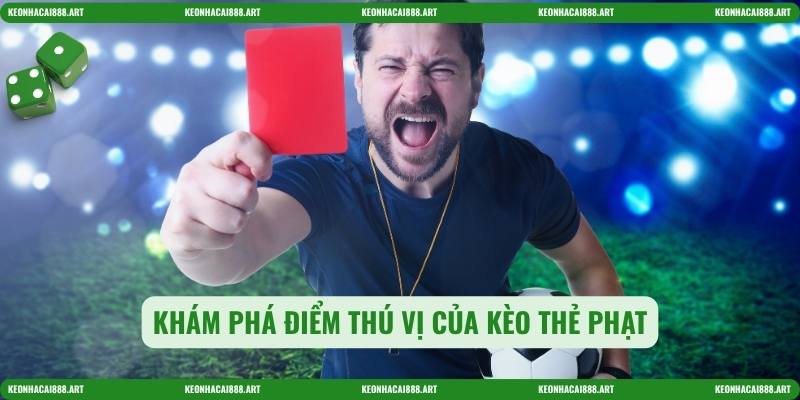 Khám phá điểm thú vị của Kèo thẻ phạt
