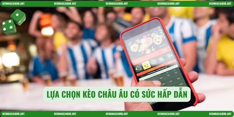 Lựa chọn kèo châu Âu có sức hấp dẫn