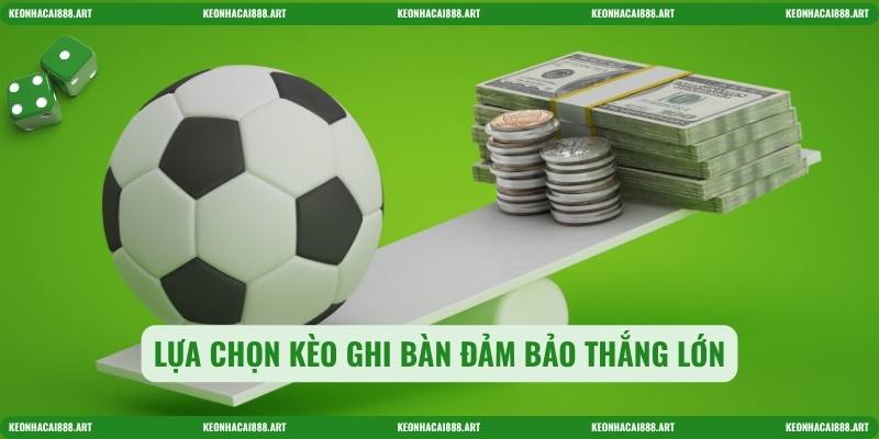 Lựa chọn kèo ghi bàn đảm bảo thắng lớn