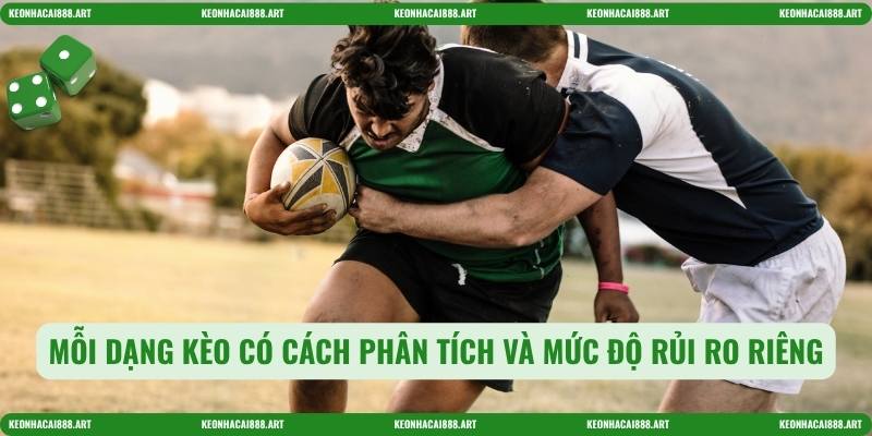 Mỗi dạng kèo có cách phân tích và mức độ rủi ro riêng