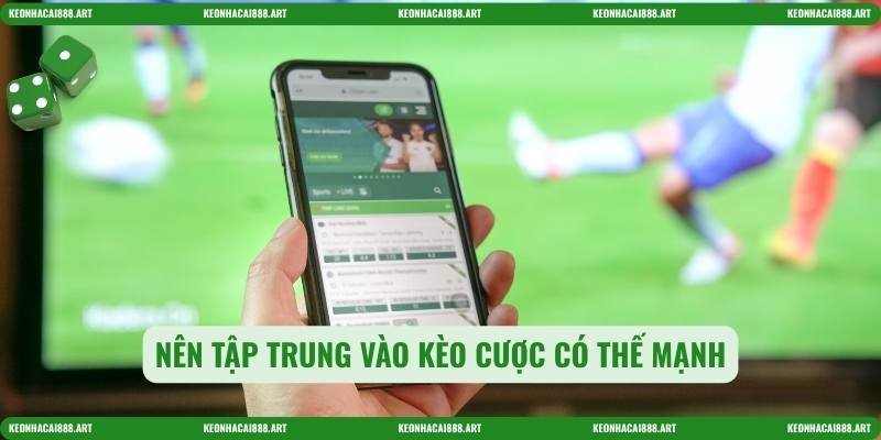 Nên tập trung vào kèo cược có thế mạnh