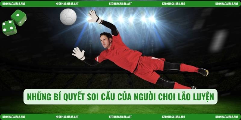 Những bí quyết soi cầu của người chơi lão luyện