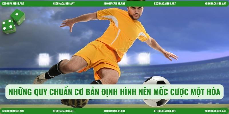 Những quy chuẩn cơ bản định hình nên mốc cược một hòa