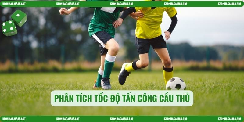 Phân tích tốc độ tấn công cầu thủ