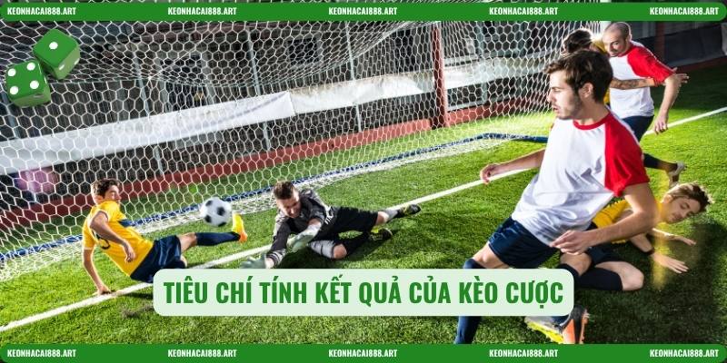 Tiêu chí tính kết quả của kèo cược