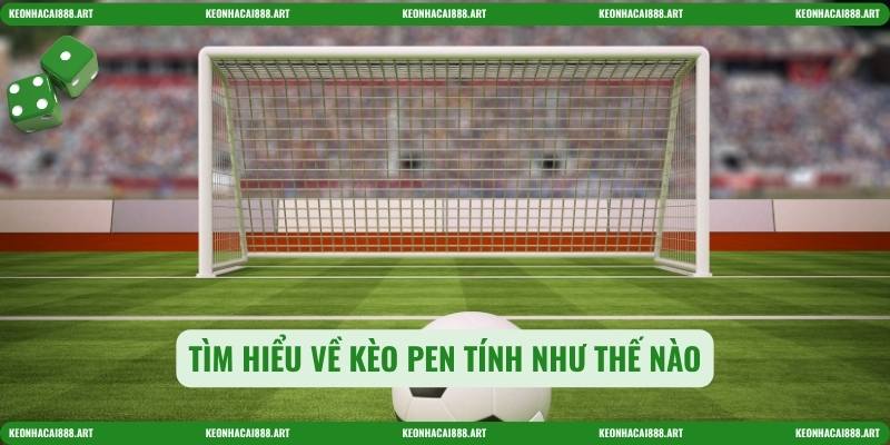 Tìm hiểu về kèo pen tính như thế nào