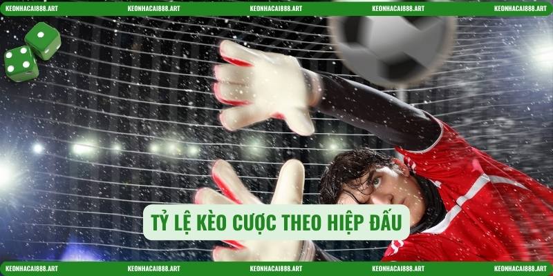 Tỷ lệ kèo cược theo hiệp đấu